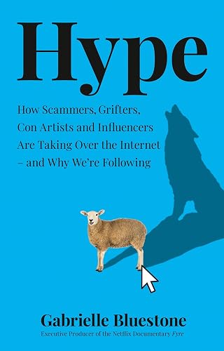 Hype: How Scammers, Grifters and Con Artists Are Taking Over the Internet, and Why We're Following