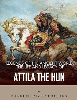Legends of the Ancient World: The Life and Legacy of Attila the Hun
