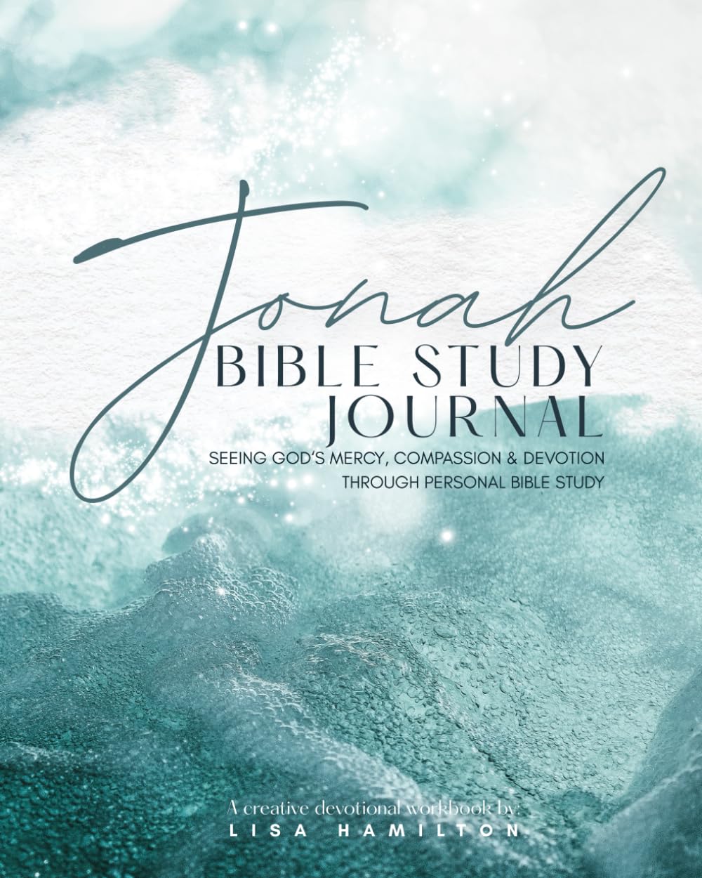 Jonah Bible Study Journal: Seeing God's Mercy, Compassion & Devotion Through Personal Bible Study
