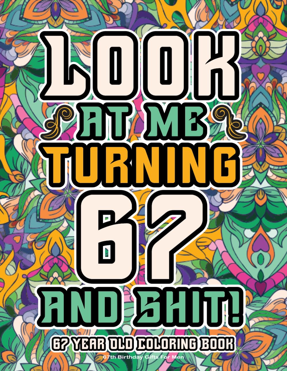 67th Birthday Gifts For Men: 67 Year Old Coloring Book: Funny Birthday Coloring Pages with Inspirational and Laughable Quotes for Stress Relief and Relaxation