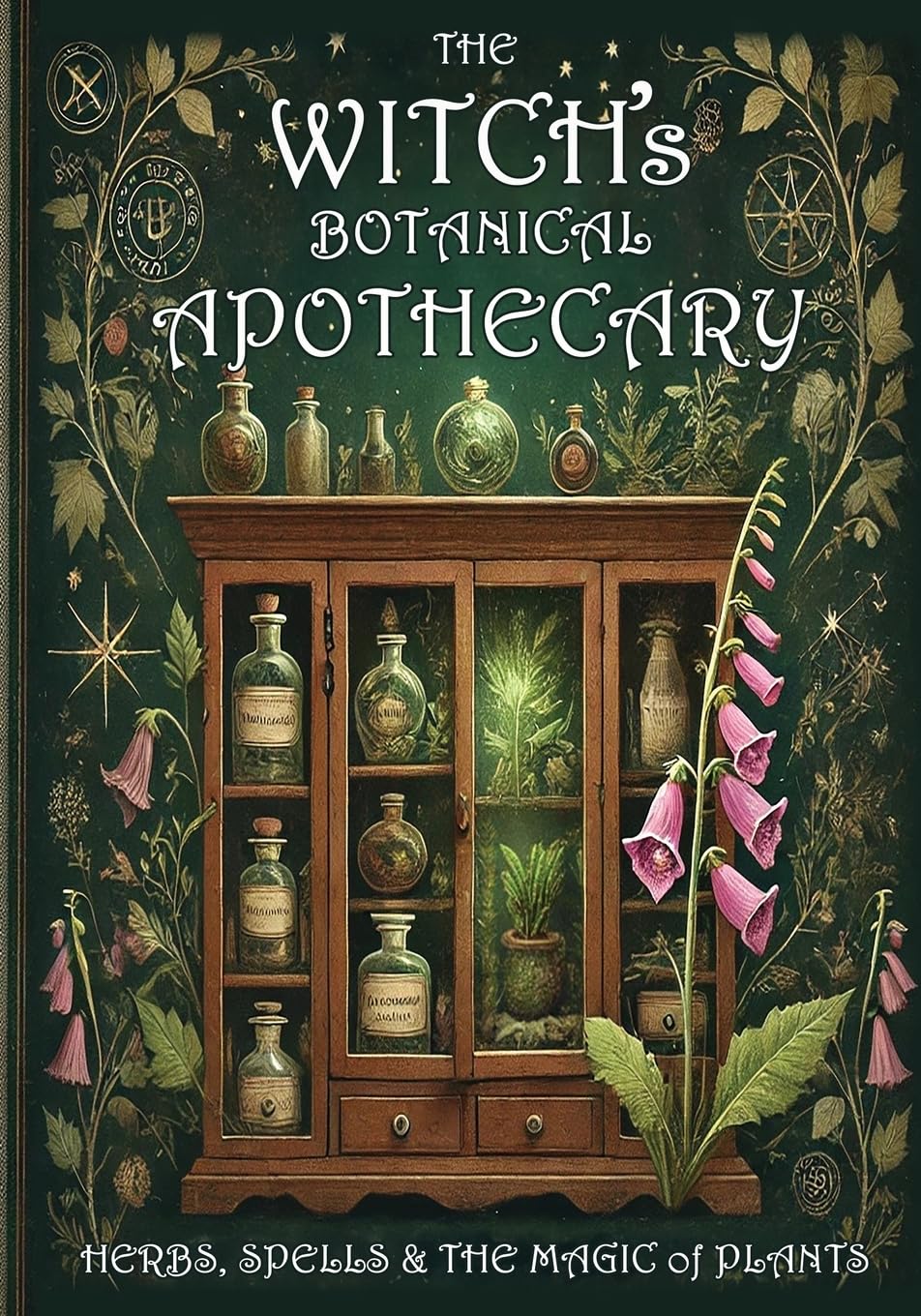 The Witch's Botanical Apothecary: A journey with Herbs, Spells and the Magic of Plants