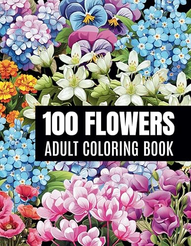 100 Flowers Adult Coloring Book: Relaxing Flowers Coloring Pages, Variety of Flower Designs, Perfect Gift For Nature Lovers, Women and Seniors For Stress Relief and Relaxation.