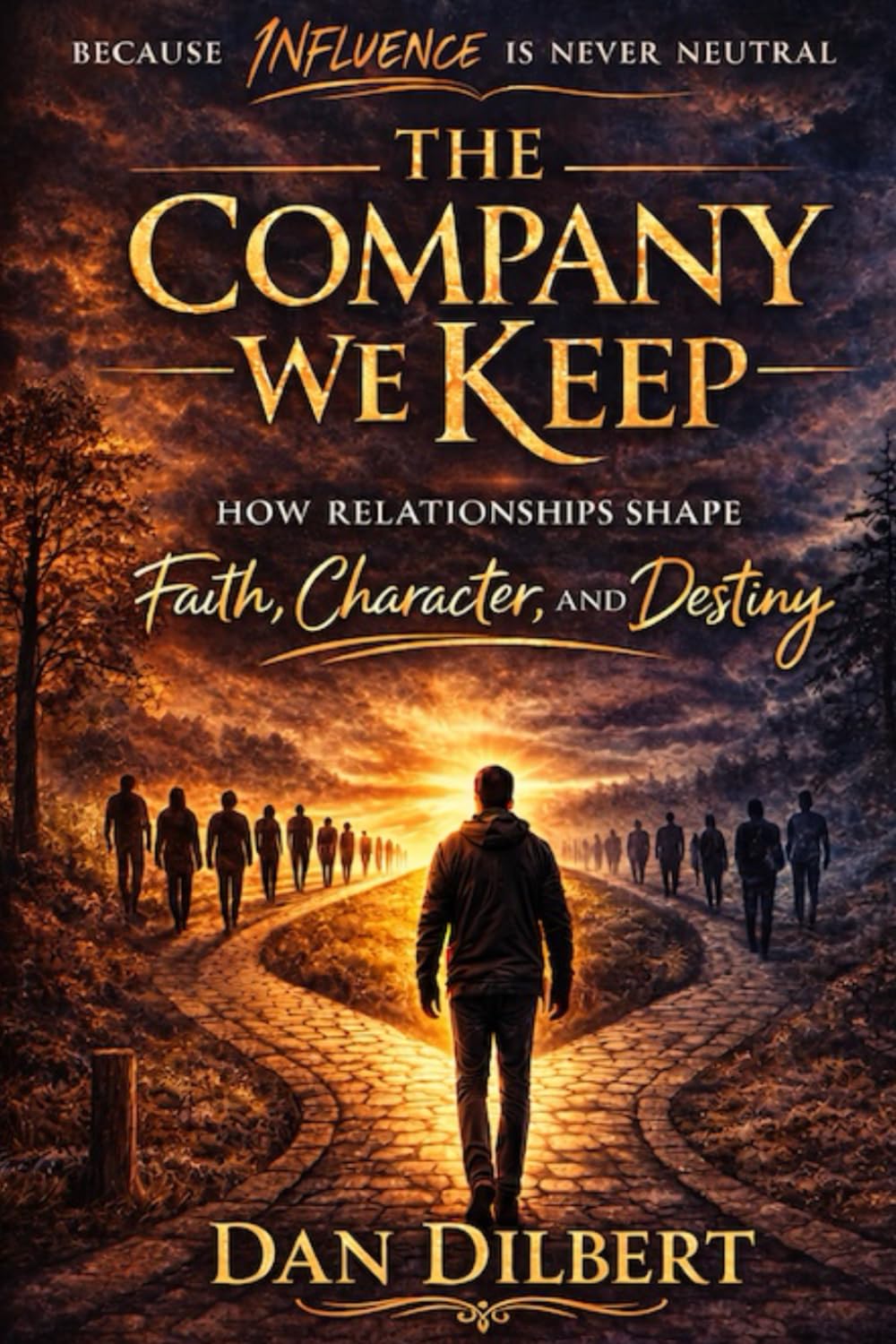 The Company We Keep: How Relationships Shape Faith, Character, and Destiny