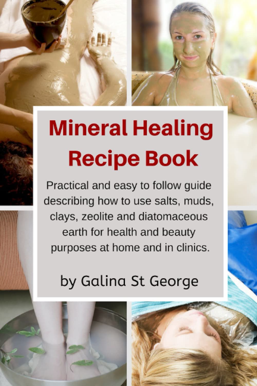Mineral Healing Recipe Book: Practical and Easy to Follow Guide Describing How to Use Salts, Muds, Clays, Zeolite and Diatomaceous Earth for Health and Beauty Purposes at Home and in Clinics: 8