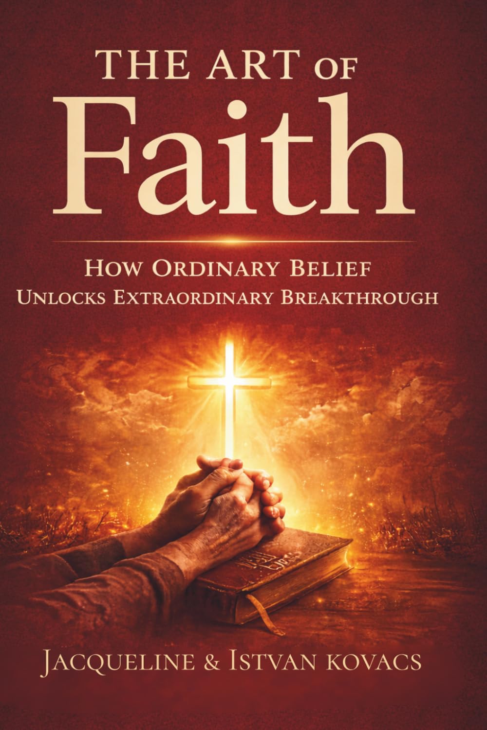 The Art of Faith: How Ordinary Belief Unlocks Extraordinary Breakthrough