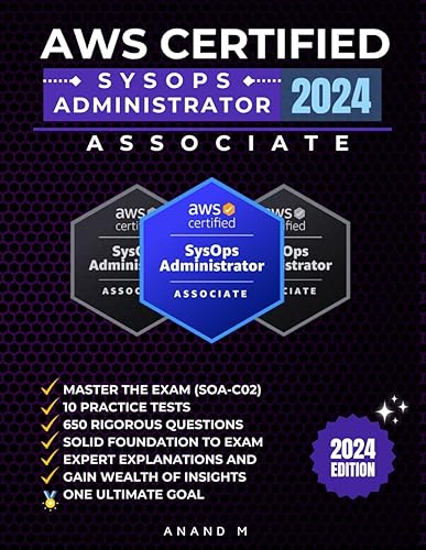 AWS CERTIFIED SYSOPS ADMINISTRATOR - ASSOCIATE | MASTER THE EXAM (SOA-C02): 10 PRACTICE TESTS, 650 RIGOROUS QUESTIONS, GAIN WEALTH OF INSIGHTS, EXPERT EXPLANATIONS AND ONE ULTIMATE GOAL