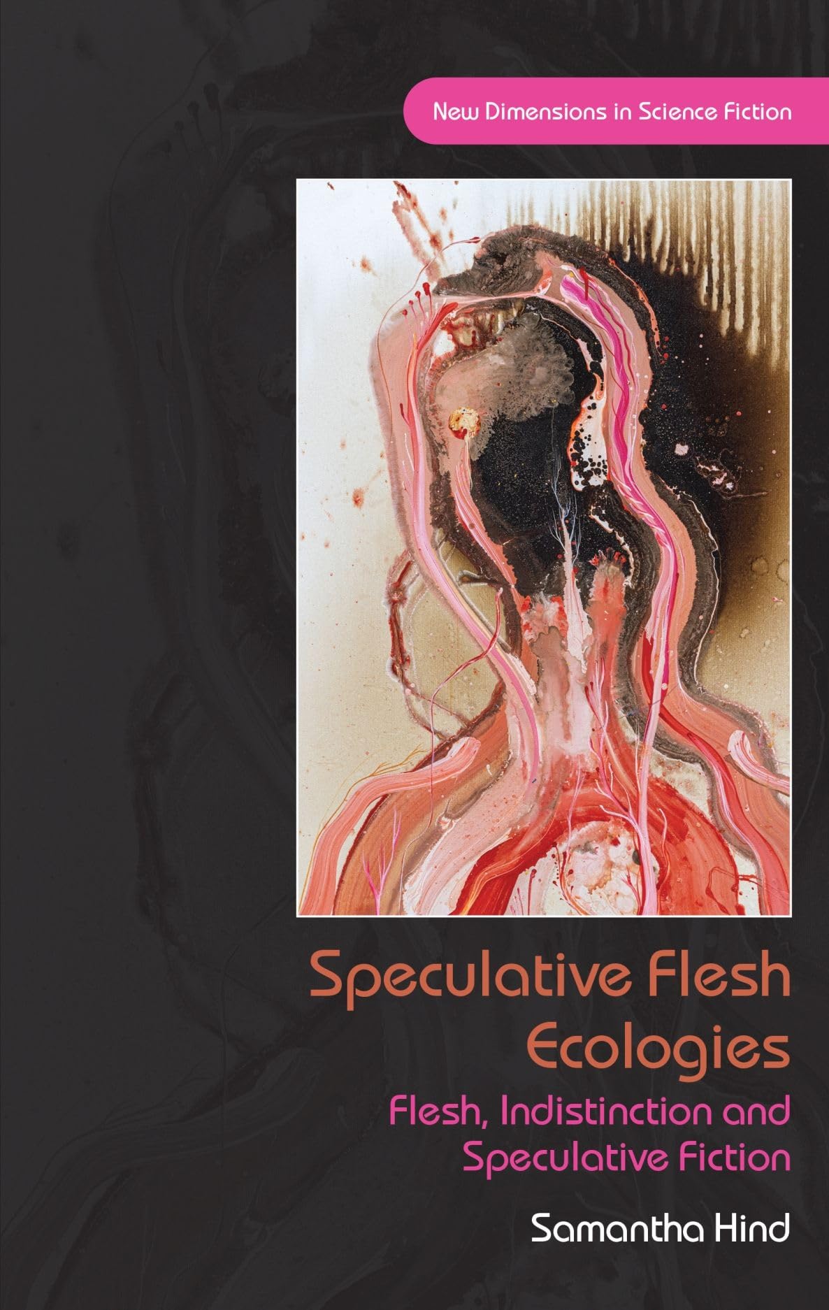 Speculative Flesh Ecologies: Flesh, Indistinction and Speculative Fiction (New Dimensions in Science Fiction)