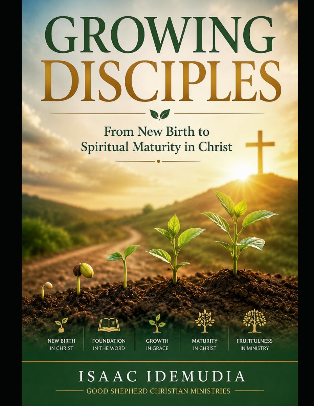 Growing Disciple: From New Birth to Spiritual Maturity in Christ