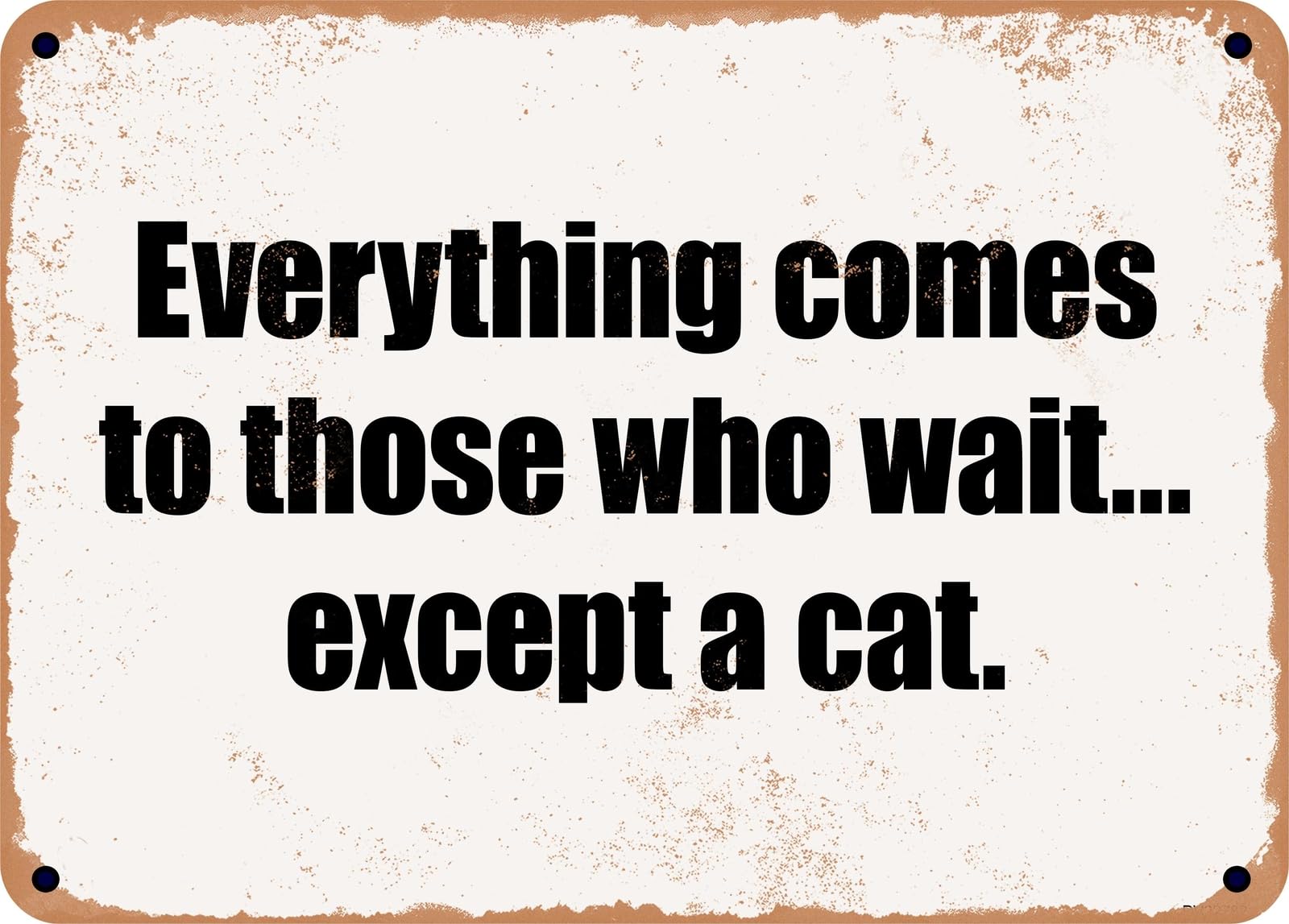 Miaomansenstore Metal Sign - Everything Comes To Those Who Wait Except A Cat Home Decor