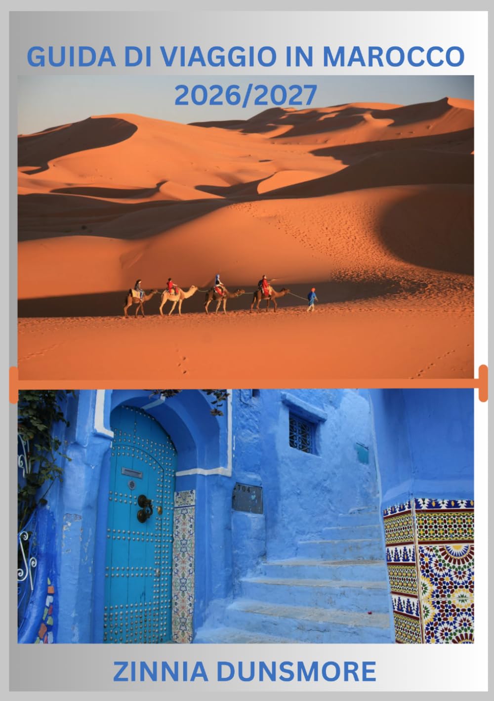 GUIDA DI VIAGGIO IN MAROCCO 2026/2027: Scopri le principali attrazioni, la ricca cultura, le città storiche, le avventure nel deserto e i tesori ... e destinazioni imperdibili, da Marrakech