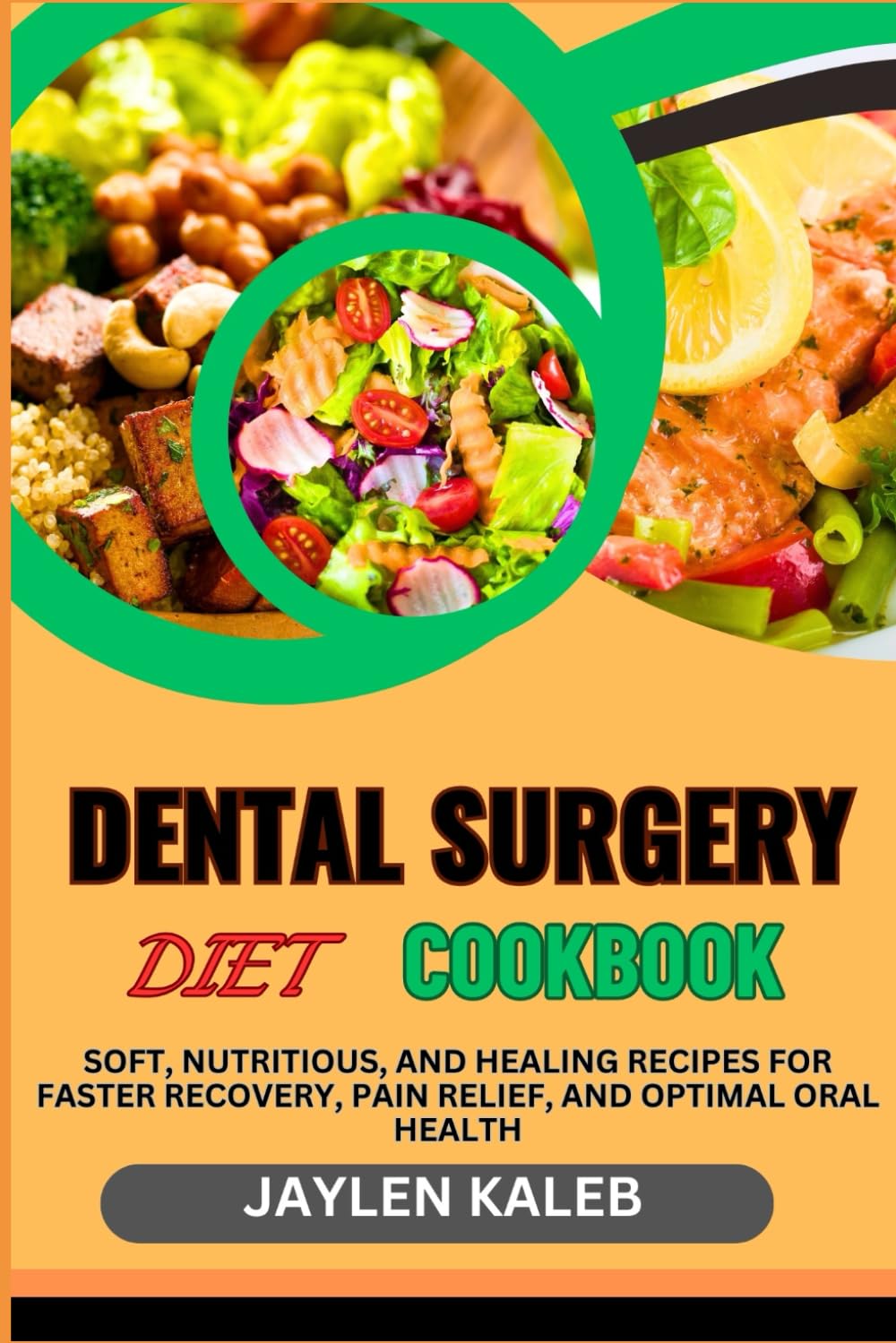 DENTAL SURGERY DIET COOKBOOK: Soft, Nutritious, And Healing Recipes For Faster Recovery, Pain Relief, And Optimal Oral Health
