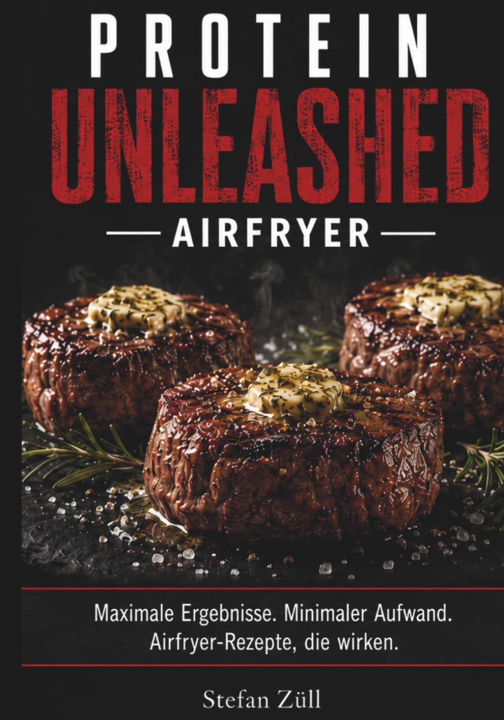 Protein Unleashed – Airfryer: Maximale Ergebnisse. Minimaler Aufwand. Airfryer-Rezepte, die wirken.