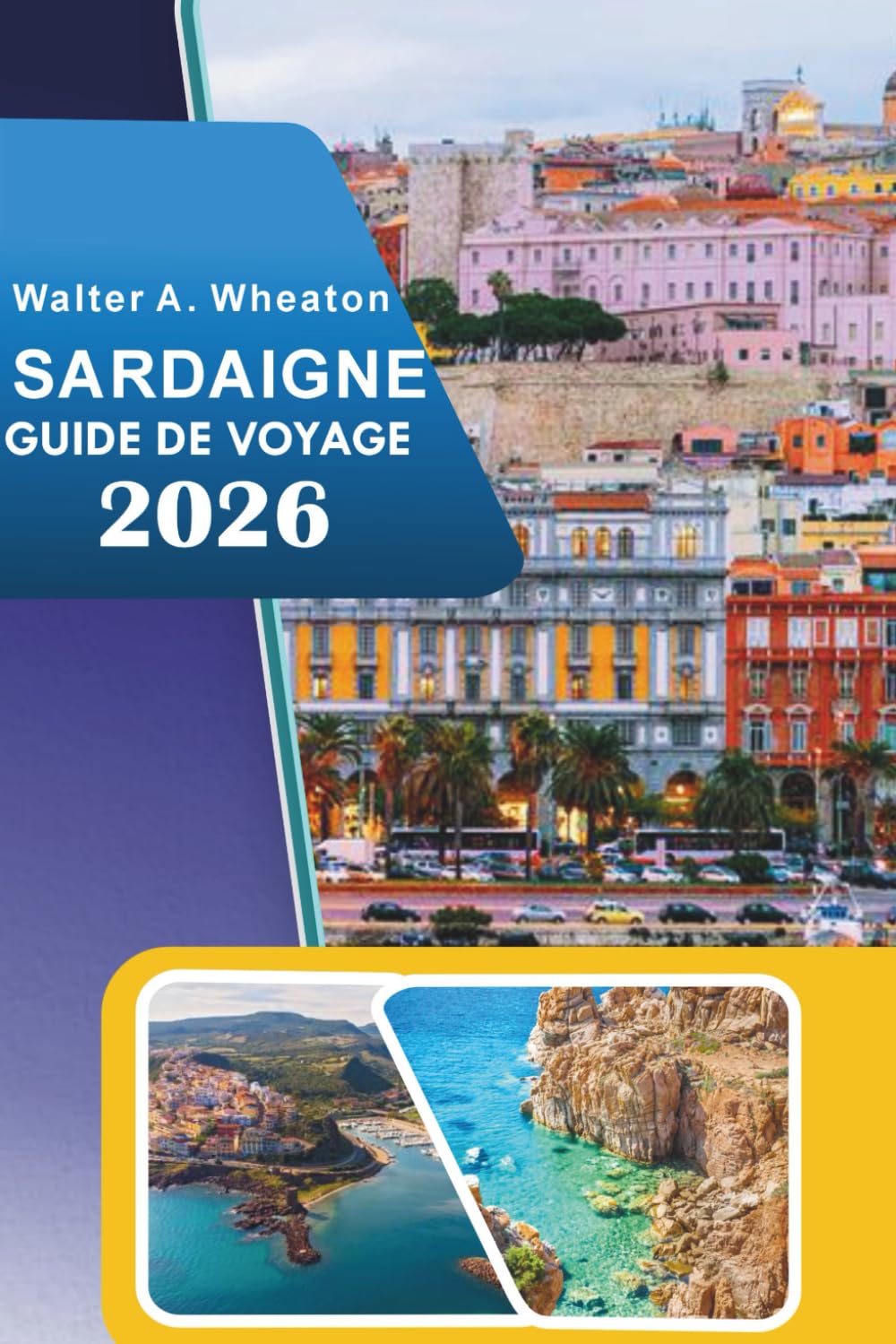 SARDAIGNE GUIDE DE VOYAGE 2026: Explorer les plages côtières, les principales attractions, les sentiers de montagne, les ruines anciennes, la vie ... locales dans le paradis méditerranéen italien