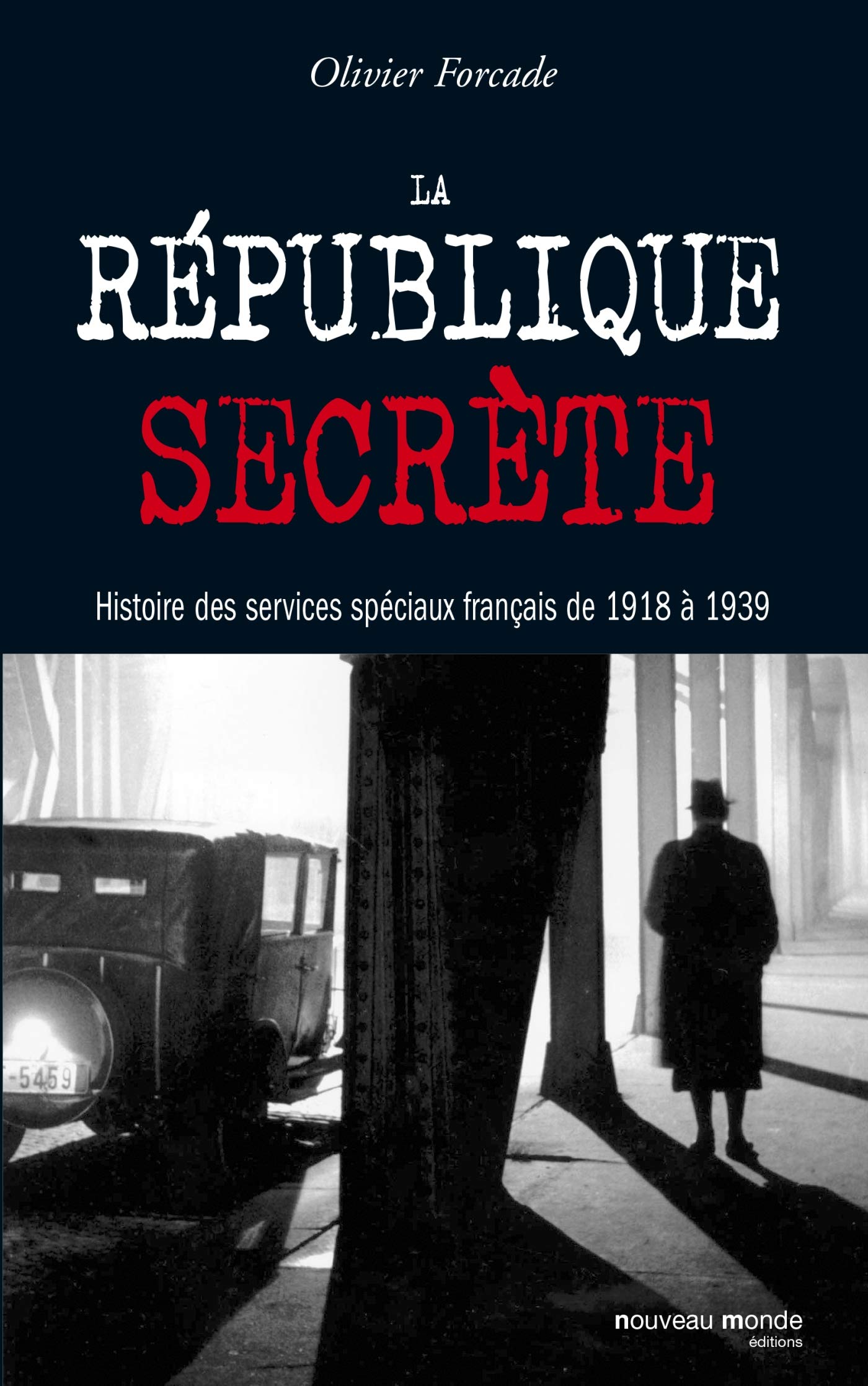 La république secrète: Histoire des services spéciaux français de 1918 à 1939