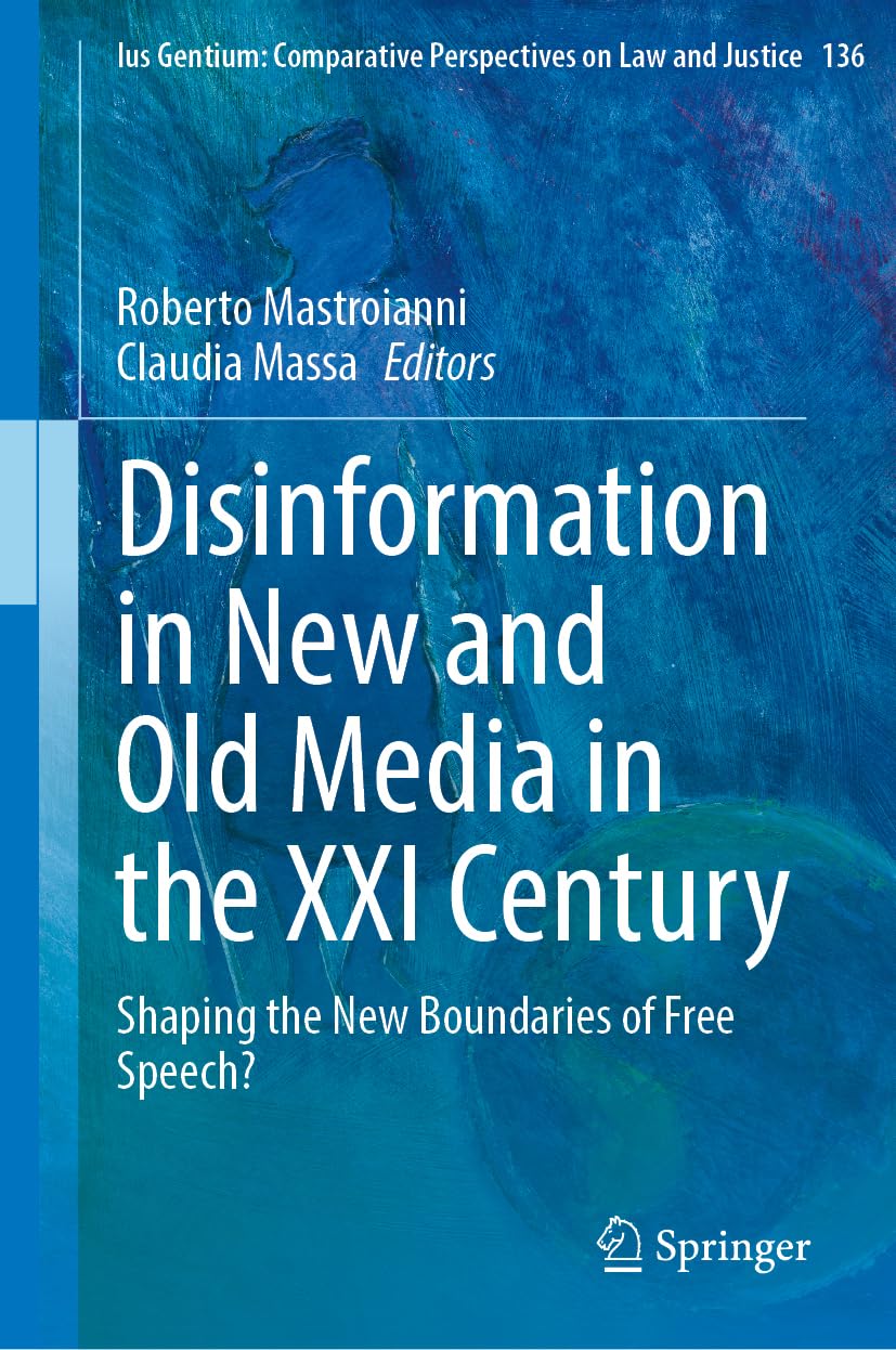Disinformation in New and Old Media in the XXI Century: Shaping the New Boundaries of Free Speech? (Ius Gentium: Comparative Perspectives on Law and Justice, 136)