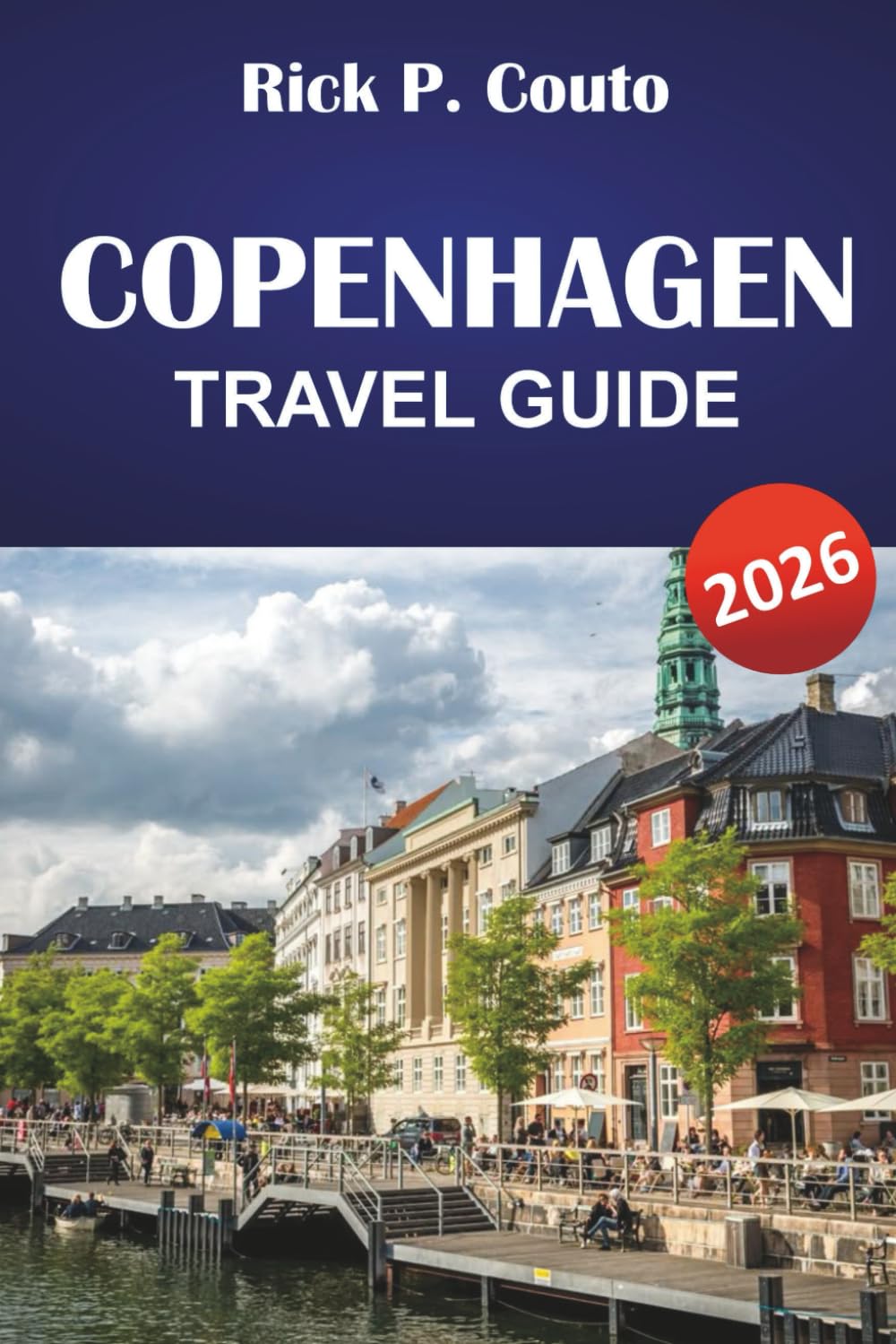 COPENHAGEN TRAVEL GUIDE 2026: Explore Danish Culture, Iconic Landmarks, Hidden Gems, Local Cuisine, and Practical Travel Tips