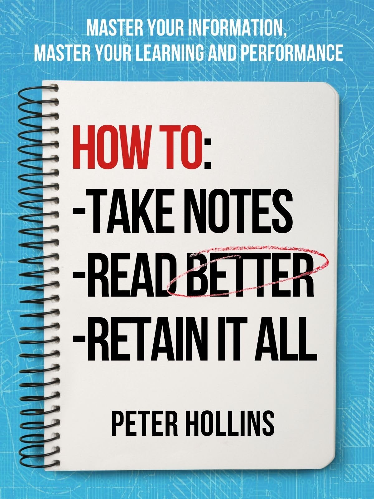 How to Take Notes, Read Better, and Retain It All: Master Your Information, Master Your Learning and Performance (Learning how to Learn Book 29)