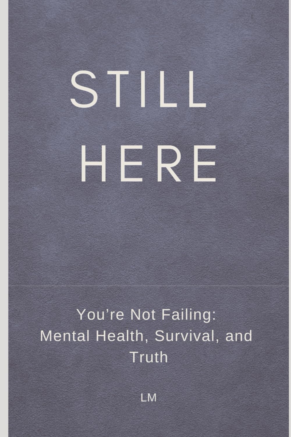 STILL HERE: You’re Not Failing: Mental Health, Survival, and Truth