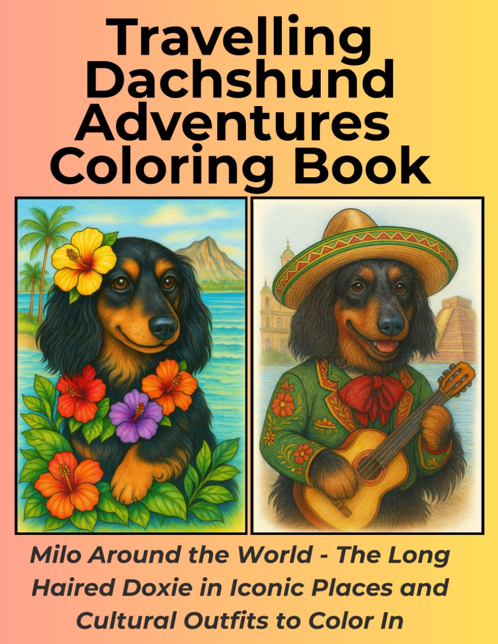 Travelling Dachshund Adventures: Milo Around the World Coloring Book: 30+ Long Haired Dachshund Portraits in World Costumes and Scenic Landmarks For ... Dachshund Adventures Coloring Books)