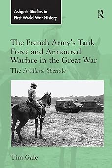The French Army's Tank Force and Armoured Warfare in the Great War: The Artillerie Spéciale book cover