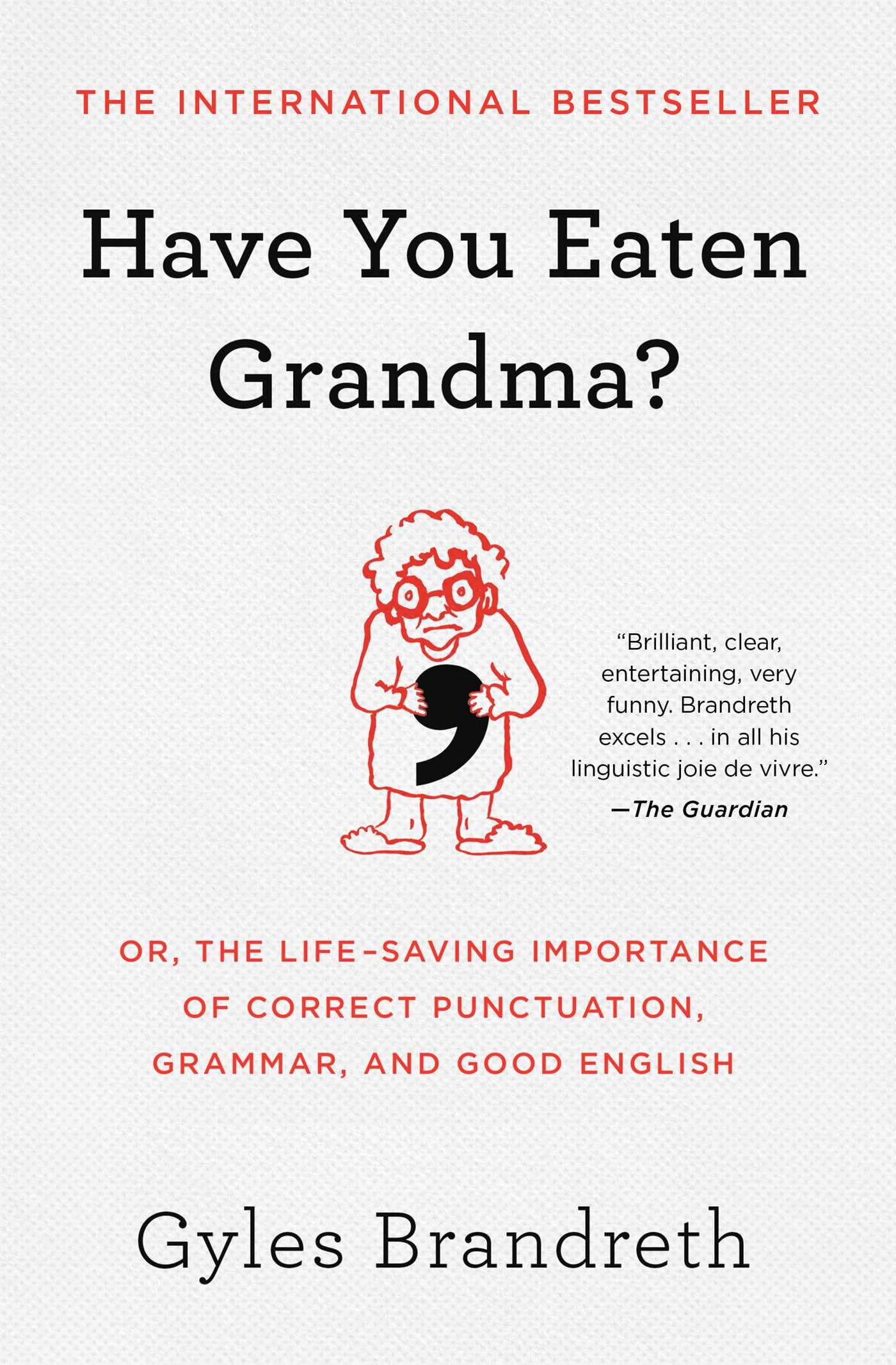 Have You Eaten Grandma?: Or, the Life-Saving Importance of Correct Punctuation, Grammar, and Good English