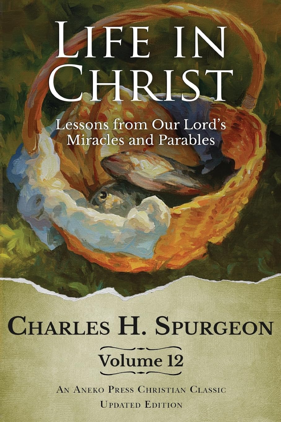 Life in Christ Vol 12: Lessons from Our Lord's Miracles and Parables [Updated and Annotated]