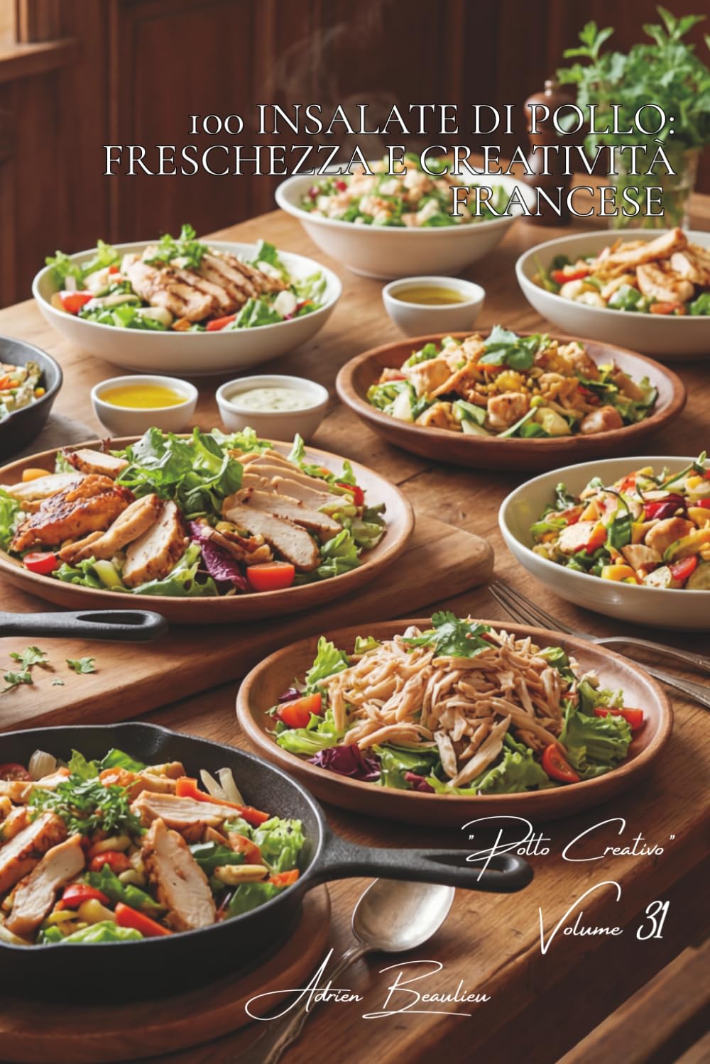100 Insalate di Pollo: Freschezza e creatività francese: Dalle Caesar rivisitate a composizioni originali: l'estate francese in una ciotola. (SERIE POLLO (35 Volumi) – Sottoserie: "Pollo Creativo")