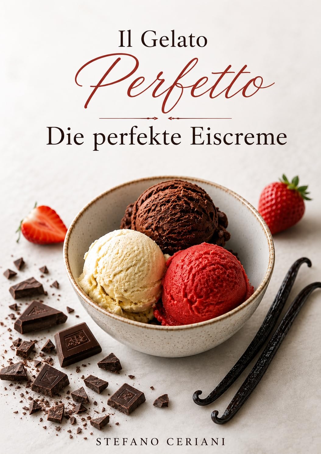 Il Gelato Perfetto - Die Perfekte Eiscreme: 109 professionelle Rezepte - davon 61 vegan - plus Tipps zu Herstellung, Zutaten und Ausstattung