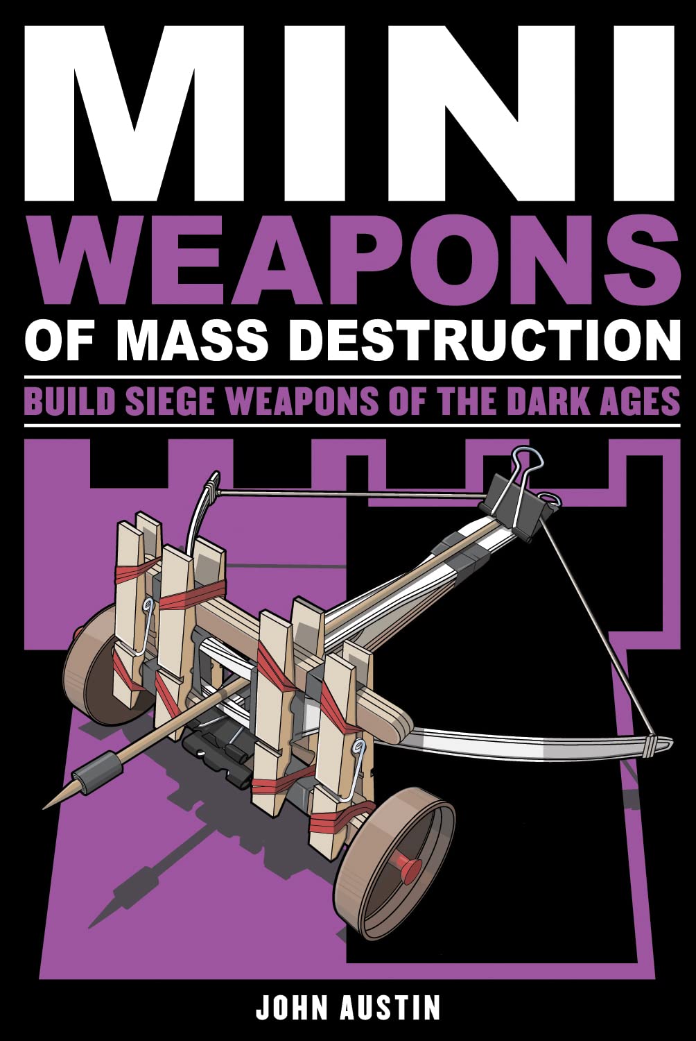 Mini Weapons of Mass Destruction 3 Volume 4: Build Siege Weapons of the Dark Ages Paperback – Illustrated, 1 May 2013
