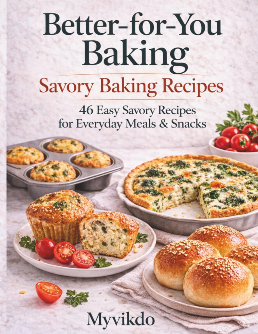 Better-for-You Baking: Savory Edition: 46 Balanced Savory Baking Recipes