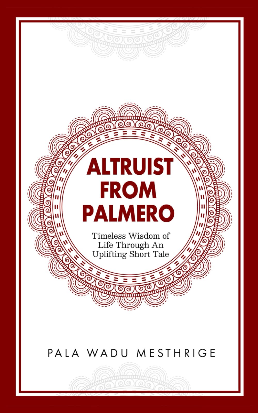 ALTRUIST FROM PALMERO: Timeless Wisdom of Life Through An Uplifting Short Tale