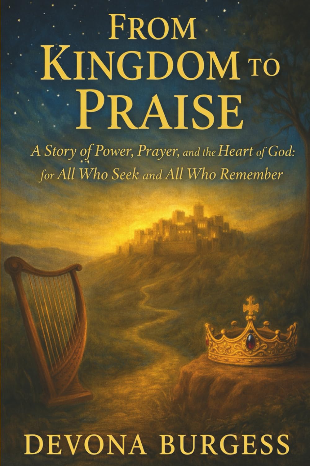 FROM KINGDOM TO PRAISE: A Story of Power, Prayer, and the Heart of God: for All Who Seek and All Who Remember (From Eden to Eternity: A Novel Retelling of the Bible)