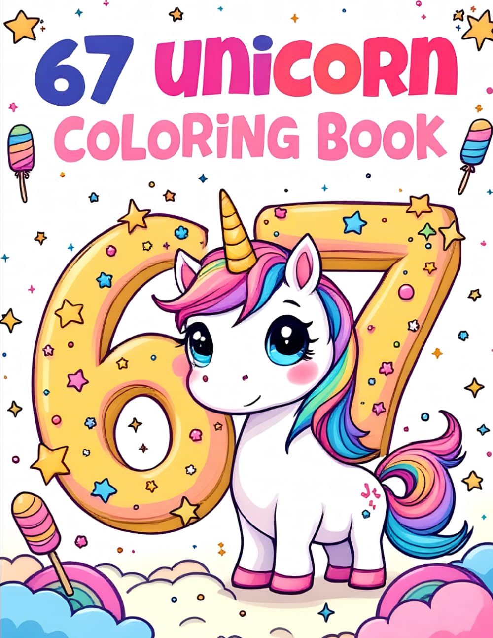 Six Seven 67 Meme Unicorn Coloring Book For Kids: Cute & Kawaii Unicorns, Fun Numbers, Magical Scenes & Adorable Coloring Pages for All Ages (67 Meme Coloring Series)