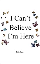 I Can't Believe I'm Here