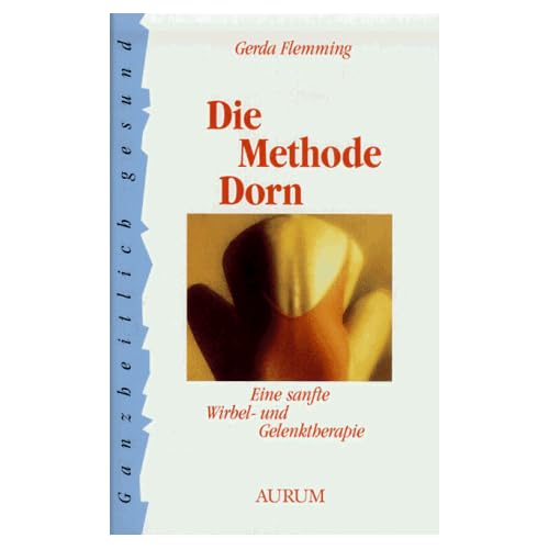 Die Methode Dorn: Eine sanfte Wirbel- und Gelenktherapie (Ganzheitlich gesund)