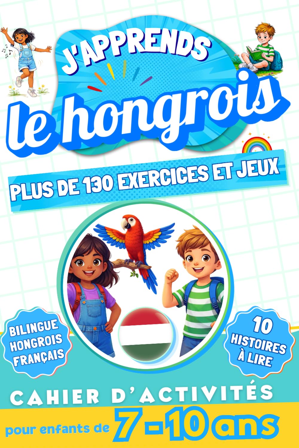 J'apprends le hongrois : Cahier d'activités bilingue pour enfants de 7 à 10 ans: Plus de 130 exercices et jeux, 10 histoires illustrées