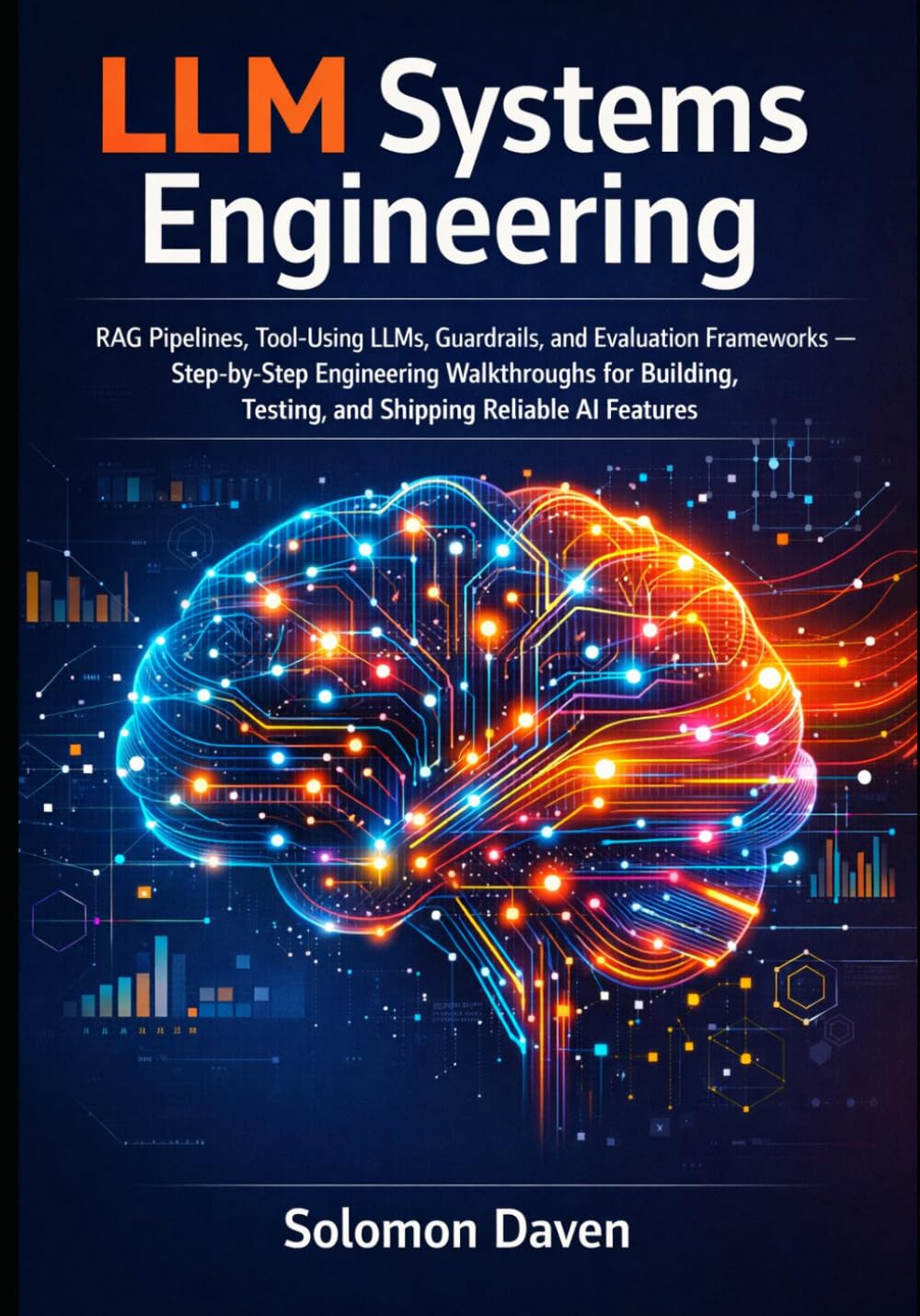 LLM Systems Engineering: RAG Pipelines, Tool-Using LLMs, Guardrails, and Evaluation Frameworks Step-by-Step Engineering Walkthroughs for Building, Testing, and Shipping Reliable AI Features