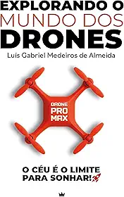 EXPLORANDO O MUNDO DOS DRONES: O CÉU É O LIMITE PARA SONHAR