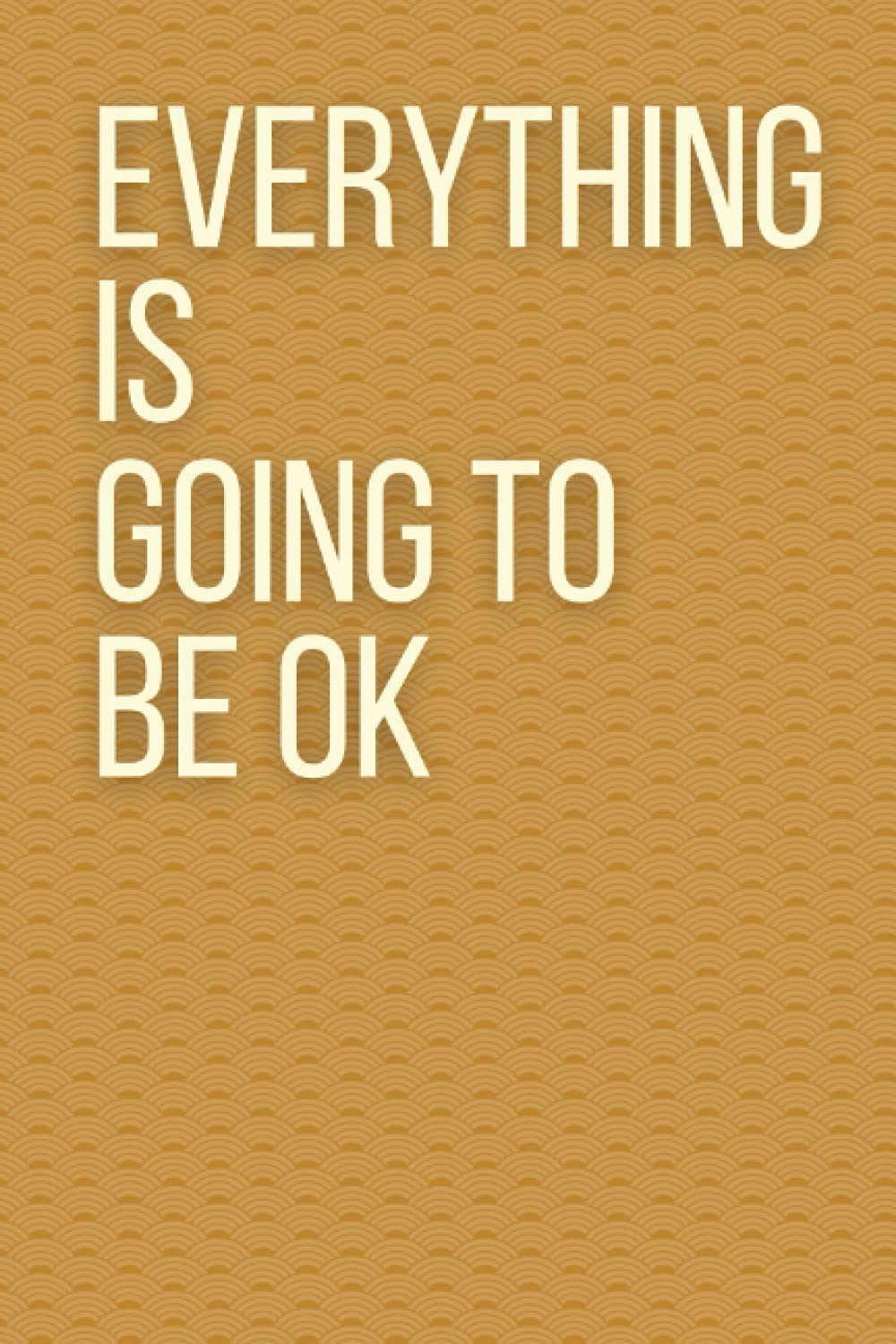 Everything Is Going To Be OK Lined Journal/Notebook: 9 x 6 100 pages