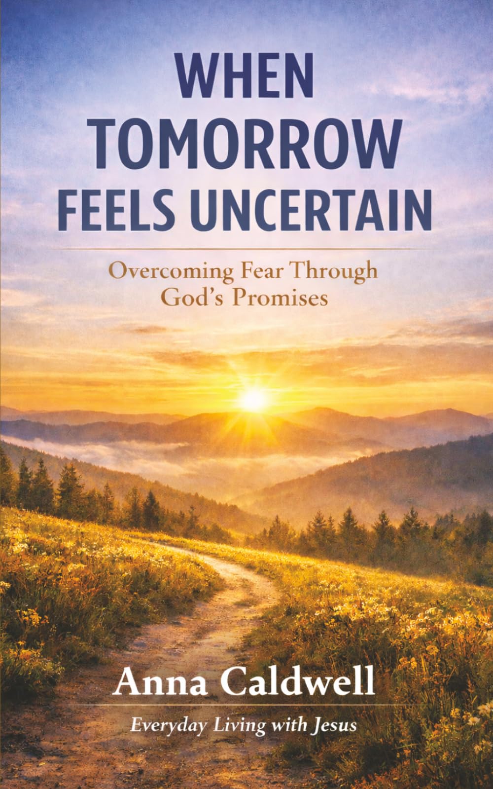 When Tomorrow Feels Uncertain: Overcoming Fear Through God’s Promises