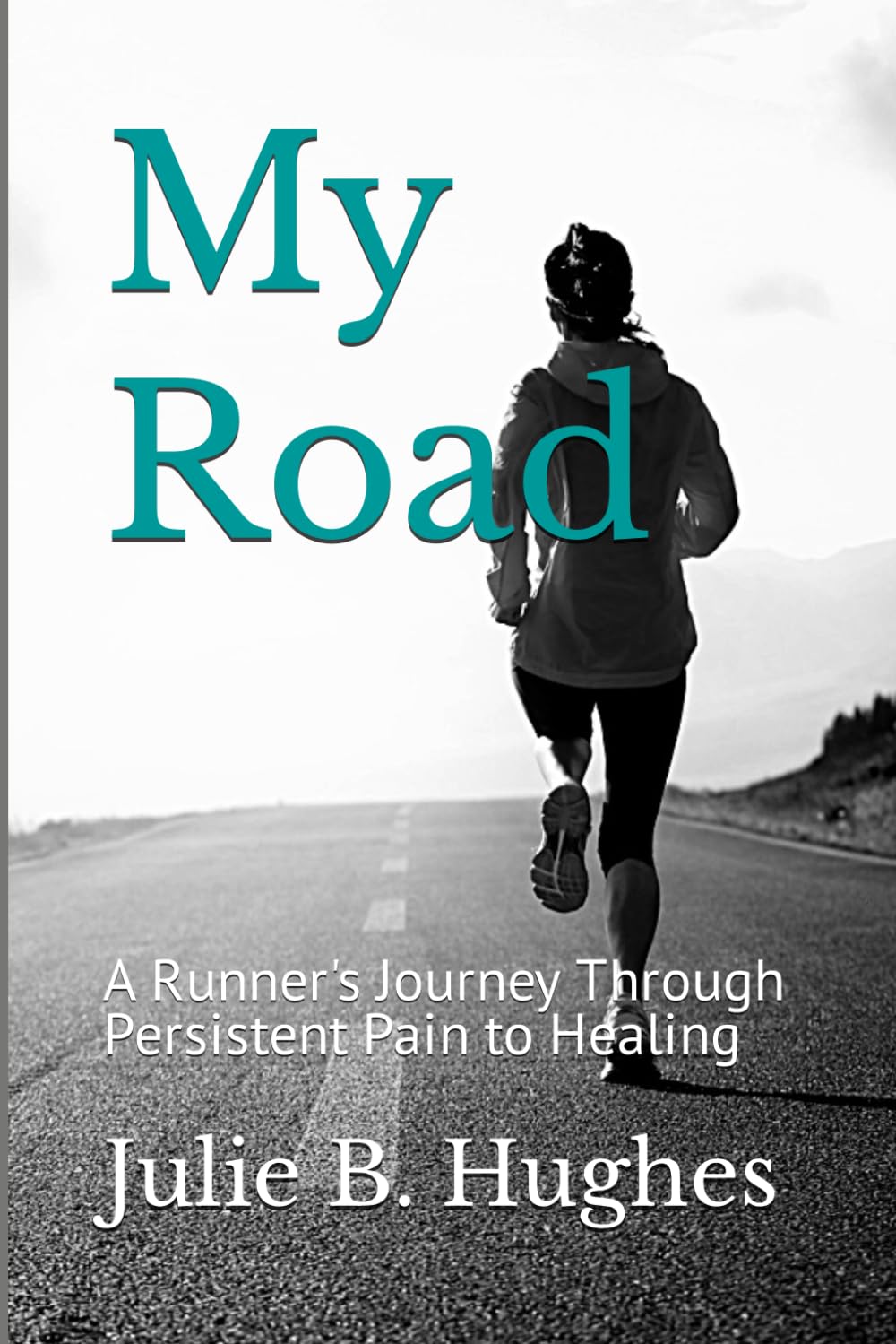 My Road: A Runner's Journey Through Persistent Pain to Healing