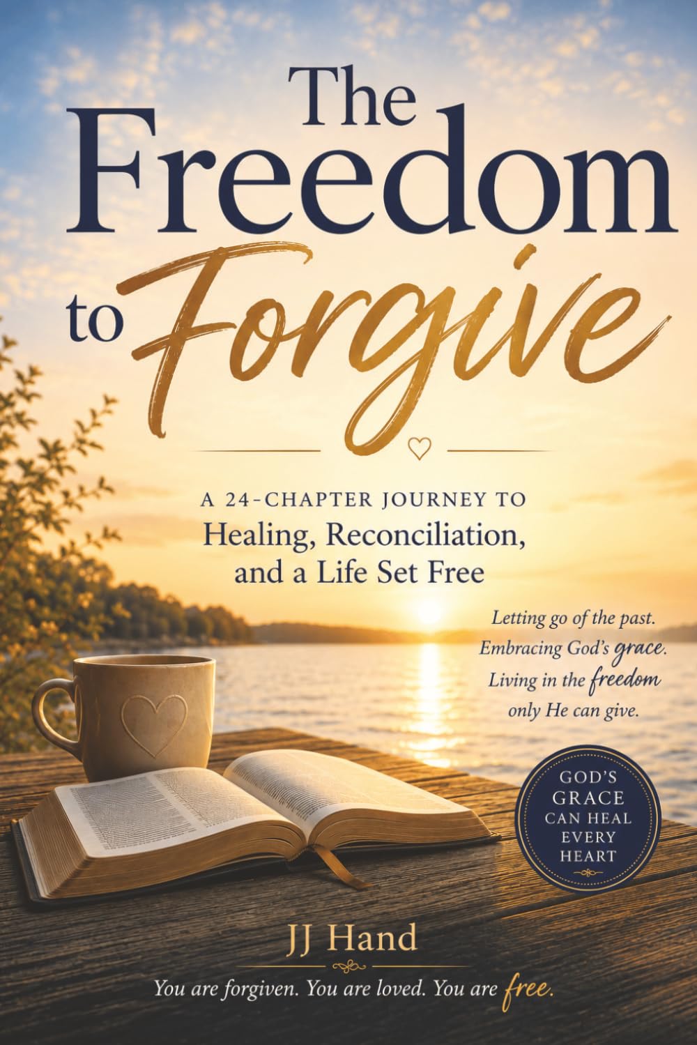 The Freedom to Forgive: A Journey to Healing, Reconciliation and a Life Set Free