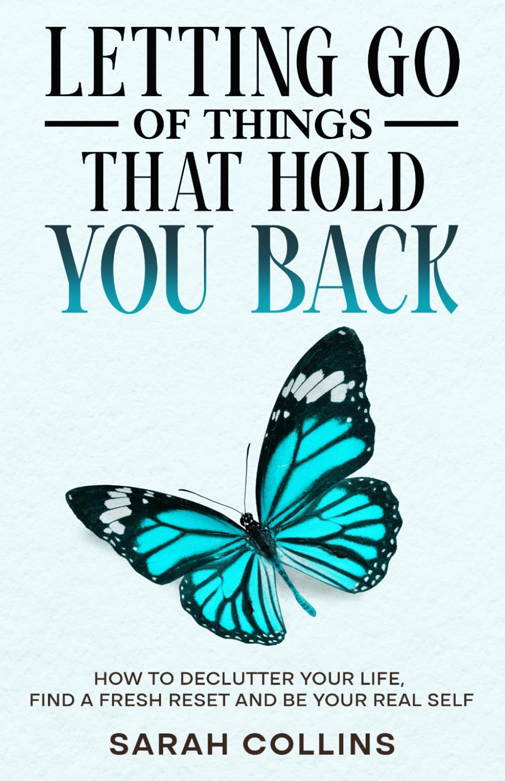 Letting Go of Things That Hold You Back: How to Declutter Your Life, Find a Fresh Reset and Be Your Real Self