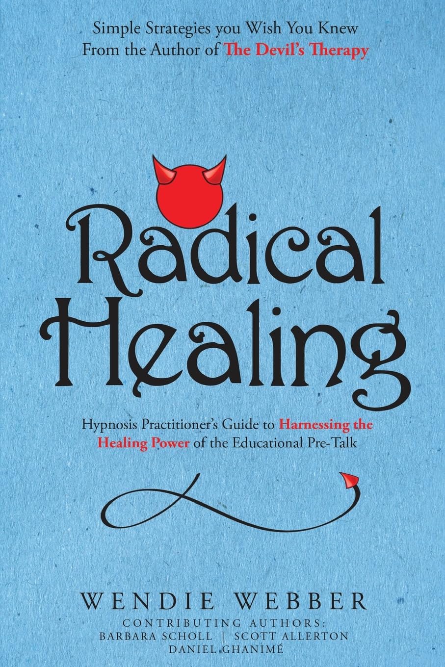Radical Healing: Hypnosis Practitioner's Guide to Harnessing the Healing Power of the Educational Pre-Talk (The Devil's Therapy)