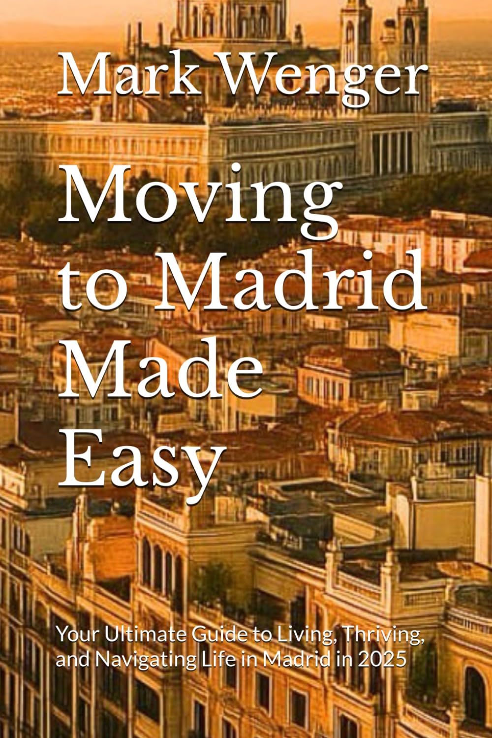 Moving to Madrid Made Easy: Your Ultimate Guide to Living, Thriving, and Navigating Life in Madrid in 2025