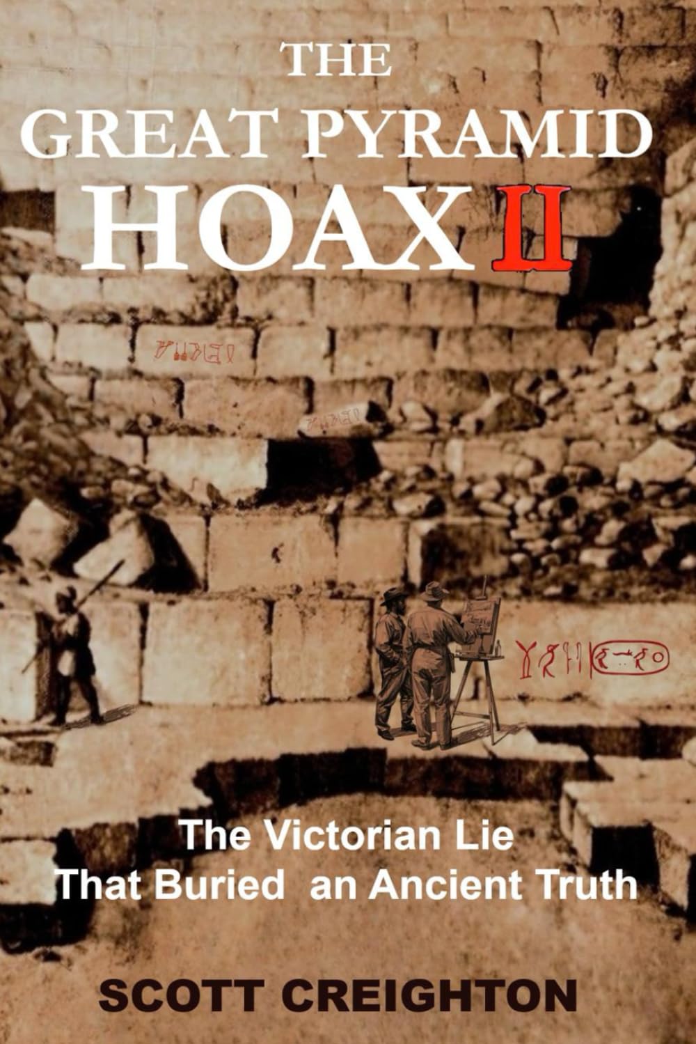 The Great Pyramid Hoax II: Revealing an Ancient Truth Buried by a Victorian Lie