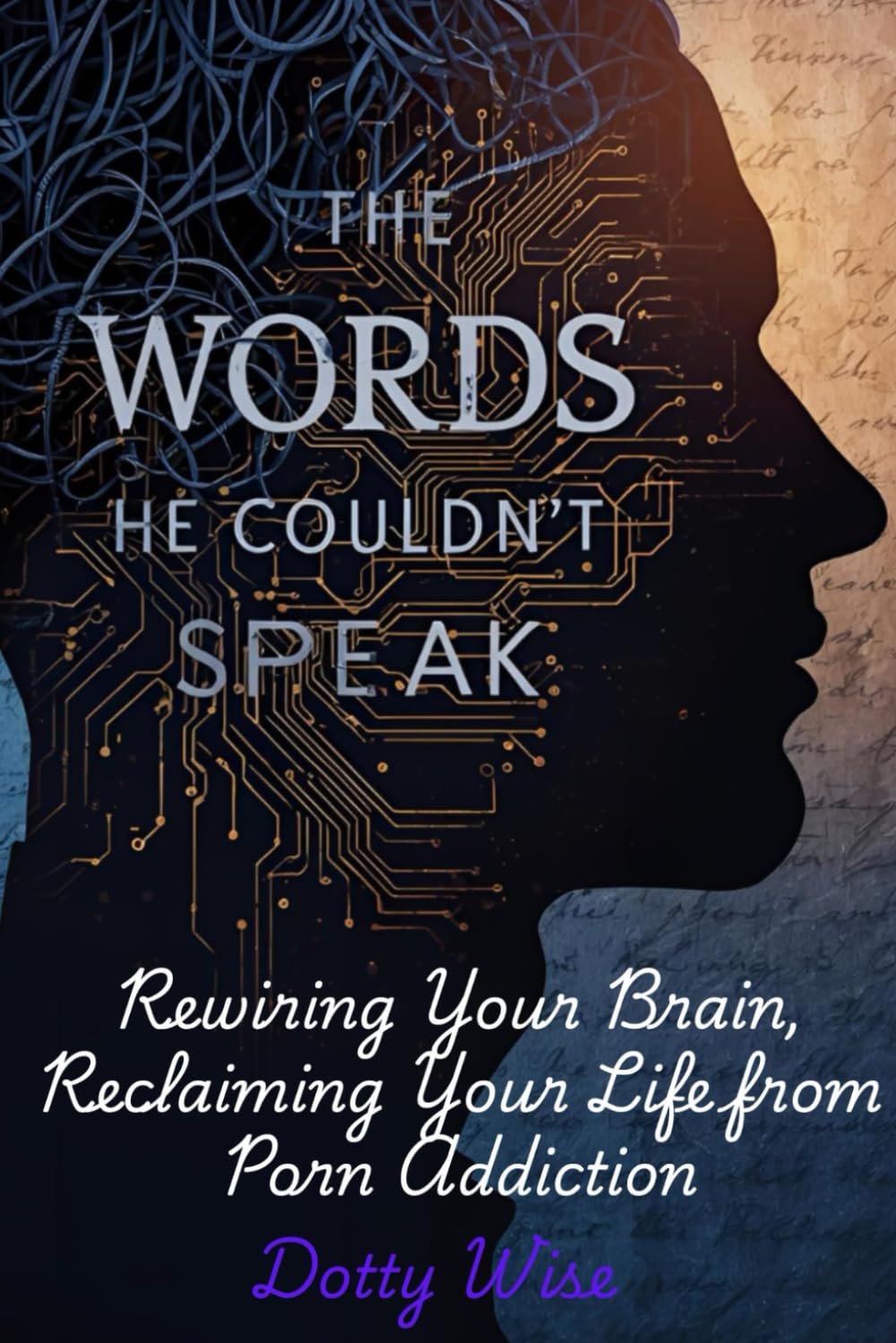 The Word He Couldn't Speak: Rewiring Your Brain, Reclaiming Your Life from Porn Addiction