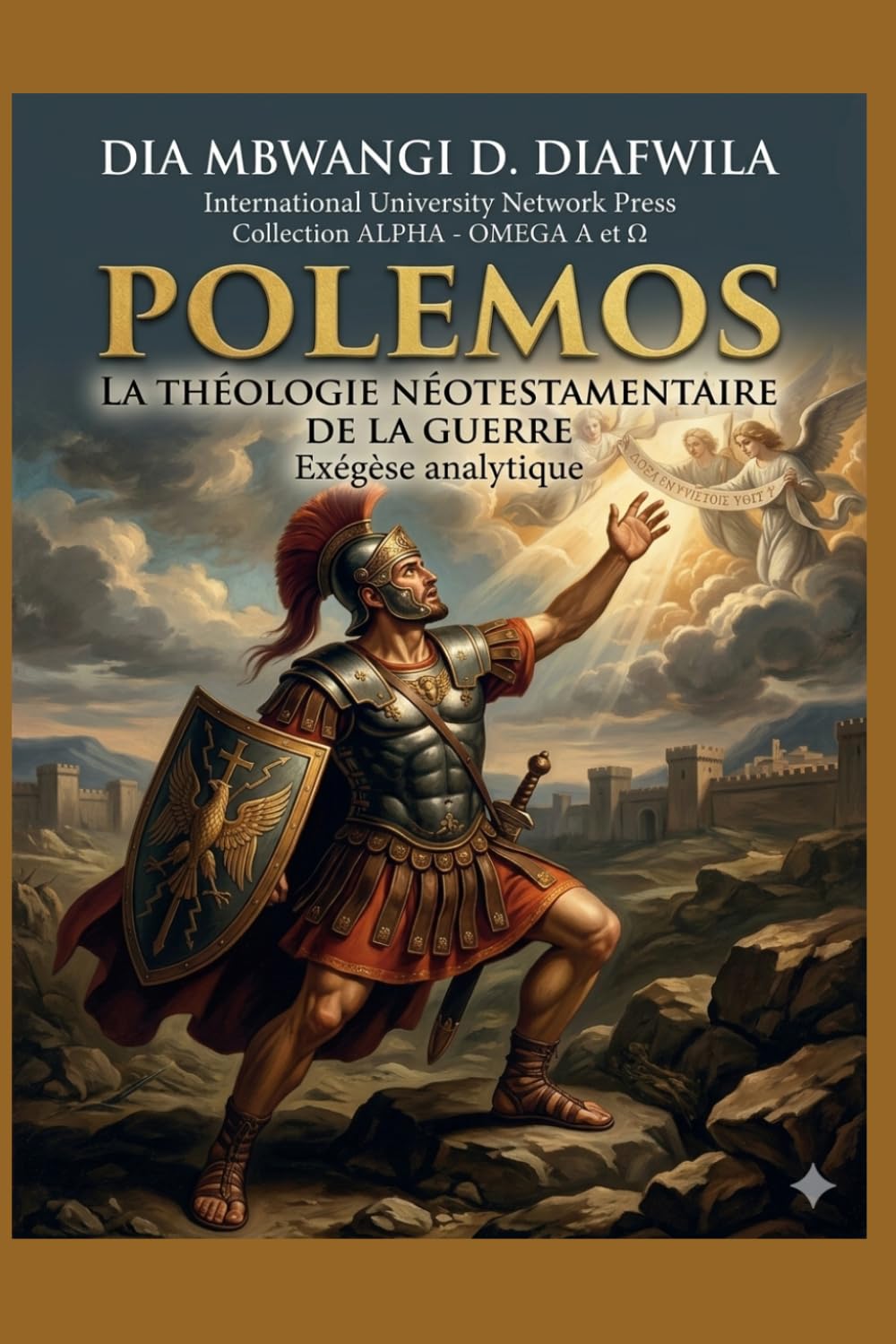 POLEMOS LA THÉOLOGIE NÉOTESTAMENTAIRE DE LA GUERRE: Exégèse analytique (Collection ALPHA - OMEGA A et Ω International University Network)