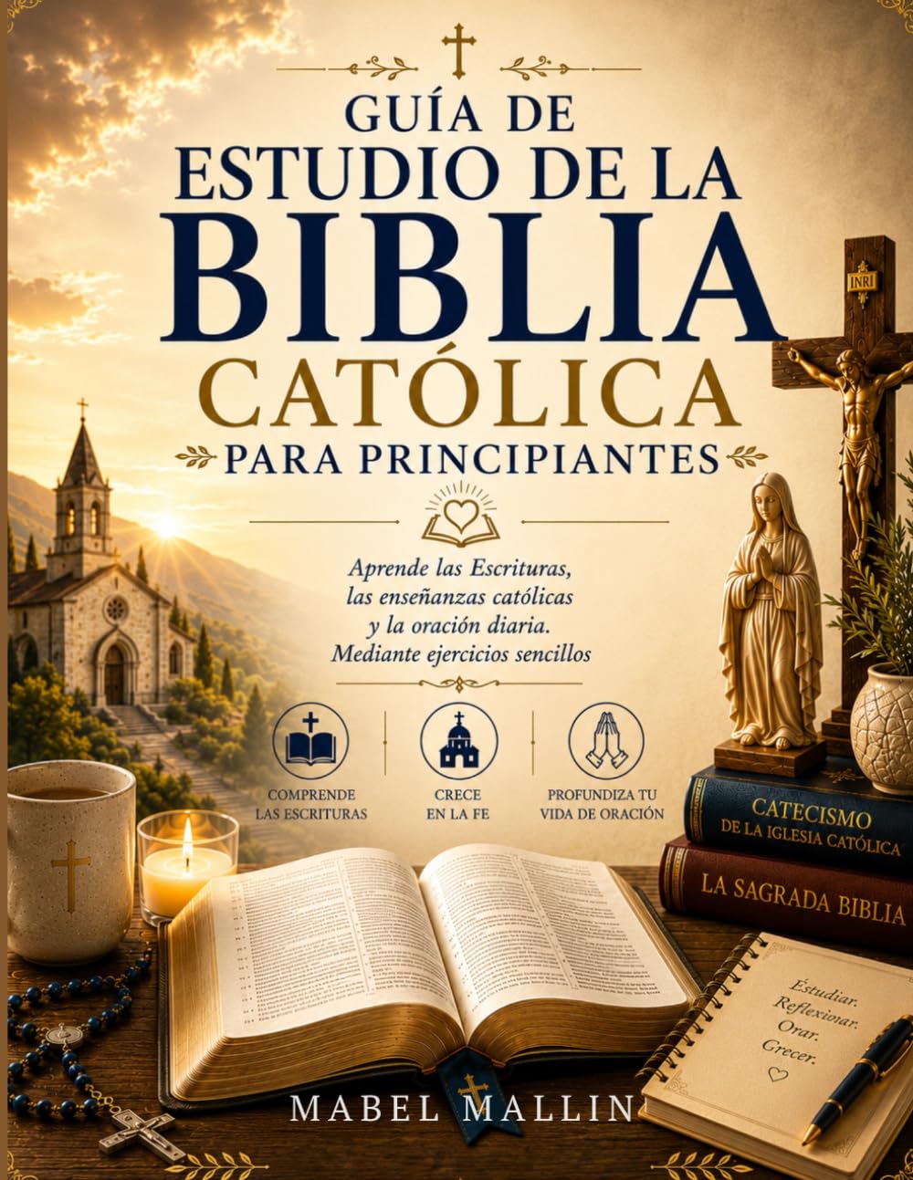 GUÍA DE ESTUDIO DE LA BIBLIA CATÓLICA PARA PRINCIPIANTES: Aprende las Escrituras, las enseñanzas católicas y la oración diaria. Mediante ejercicios sencillos