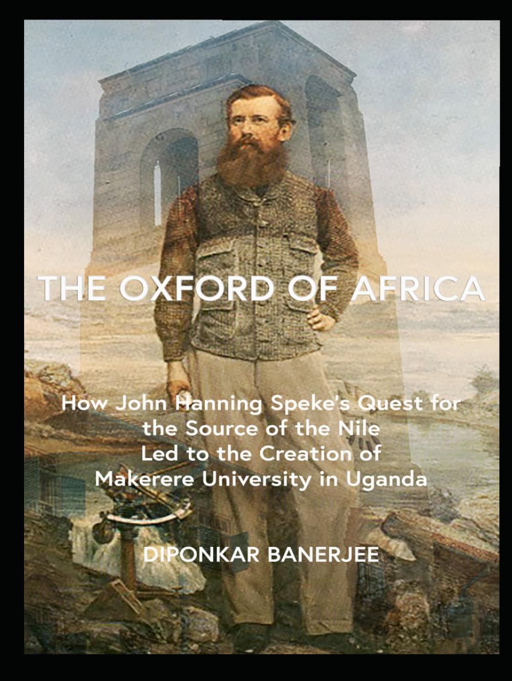 The Oxford of Africa: How John Hanning Speke’s Quest for the Source of the Nile Led to the Creation of Makerere University in Uganda